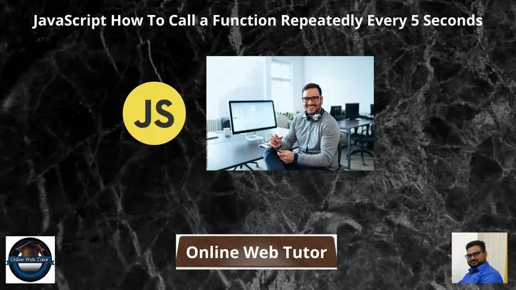 JavaScript-How-To-Call-a-Function-Repeatedly-Every-5-Seconds