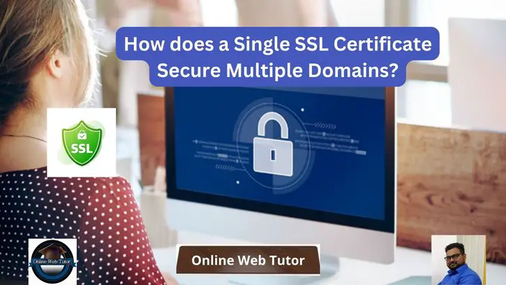 How does a Single SSL Certificate Secure Multiple Domains?